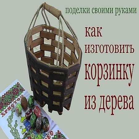 Как изготовить корзинку из дерева (2016) на Развлекательном портале softline2009.ucoz.ru
