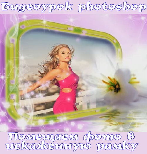 Видеоурок photoshop Помещаем фото в искаженную рамку на Развлекательном портале softline2009.ucoz.ru