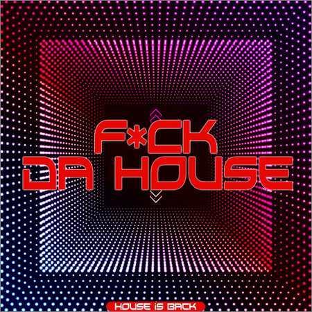 VA - F Ck Da House (House Is Back) (2018) на Развлекательном портале softline2009.ucoz.ru