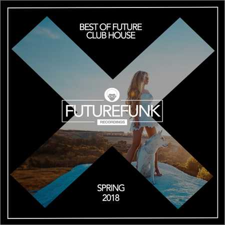 VA - Best Of Future Club House Spring 18 (2018) на Развлекательном портале softline2009.ucoz.ru