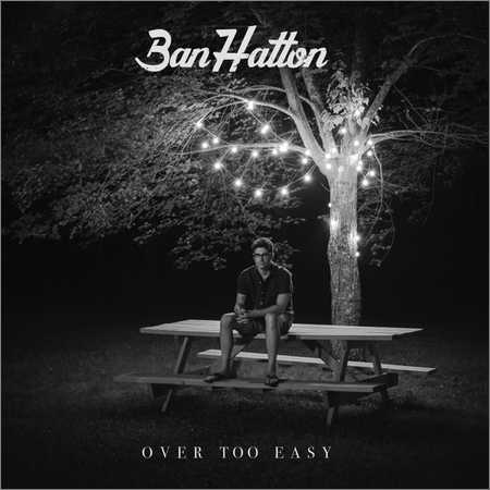 Ban Hatton - Over Too Easy (2018) на Развлекательном портале softline2009.ucoz.ru