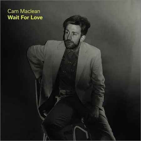 Cam Maclean - Wait for Love (LP) (2018) на Развлекательном портале softline2009.ucoz.ru