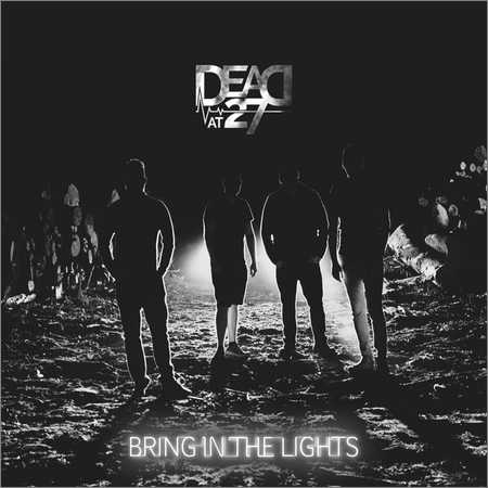 Dead At 27 - Bring In The Lights (2018) на Развлекательном портале softline2009.ucoz.ru
