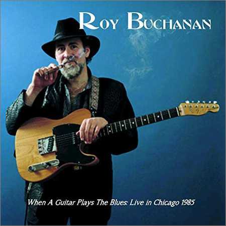 Roy Buchanan - When a Guitar Plays the Blues (Live in Chicago) (2018) на Развлекательном портале softline2009.ucoz.ru