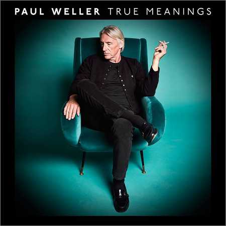 Paul Weller - True Meanings (Deluxe Edition) (2018) на Развлекательном портале softline2009.ucoz.ru