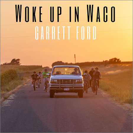 Garrett Ford - Woke up in Waco (2018) на Развлекательном портале softline2009.ucoz.ru