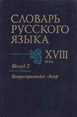 Словарь русского языка XVIII века. Выпуск 2. Безпристрастный - Вейэр на Развлекательном портале softline2009.ucoz.ru