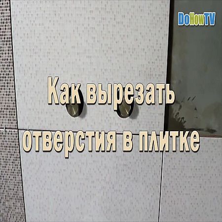 Как вырезать отверстия в плитке (2016) на Развлекательном портале softline2009.ucoz.ru