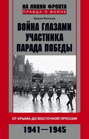 Война глазами участника Парада Победы. От Крыма до Восточной Пруссии. 1941–1945 на Развлекательном портале softline2009.ucoz.ru