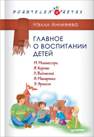 Главное о воспитании детей. М. Монтессори, Я. Корчак, Л. Выготский, А. Макаренко, Э. Эриксон на Развлекательном портале softline2009.ucoz.ru