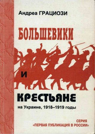 Большевики и крестьяне на Украине, 1918-1919 годы. Очерк о большевизмах, национал-социализмах и крестьянских движениях на Развлекательном портале softline2009.ucoz.ru