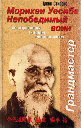 Морихеи Уэсиба. Непобедимый воин. Иллюстрированная биография основателя Айкидо на Развлекательном портале softline2009.ucoz.ru