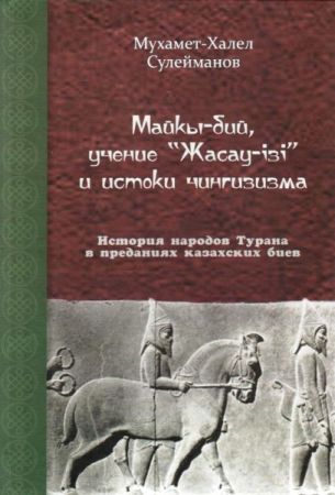 Майкы-бий, учение Жасау-ізі и истоки чингизизма. История народов Турана в преданиях казахских биев на Развлекательном портале softline2009.ucoz.ru