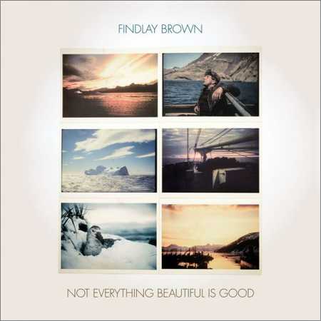 Findlay Brown - Not Everything Beautiful Is Good (2018) на Развлекательном портале softline2009.ucoz.ru