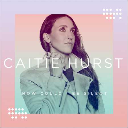 Caitie Hurst - How Could I Be Silent (2018) на Развлекательном портале softline2009.ucoz.ru