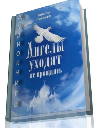 Лихачёв Виктор - Ангелы уходят не прощаясь (Аудиокнига) на Развлекательном портале softline2009.ucoz.ru