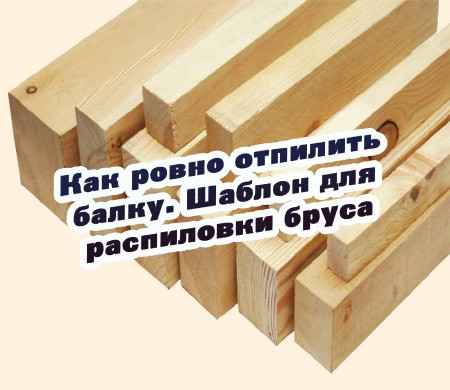 Как ровно отпилить балку. Шаблон для распиловки бруса (2015) на Развлекательном портале softline2009.ucoz.ru